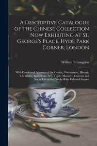 Cover image for A Descriptive Catalogue of the Chinese Collection Now Exhibiting at St. George's Place, Hyde Park Corner, London