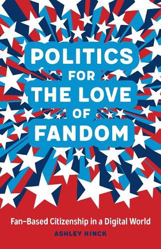 Cover image for Politics for the Love of Fandom: Fan-Based Citizenship in a Digital World