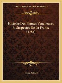 Cover image for Histoire Des Plantes Veneneuses Et Suspectes de La France (1784)