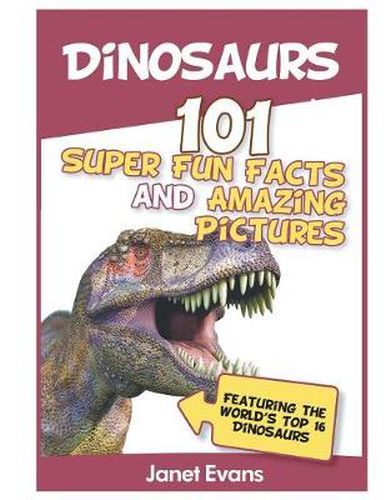 Cover image for Dinosaurs: 101 Super Fun Facts And Amazing Pictures (Featuring The World's Top 1