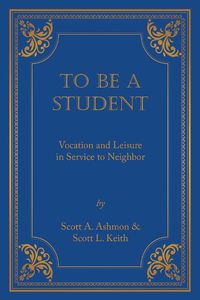 Cover image for To Be A Student: Vocation and Leisure in Service to Neighbor