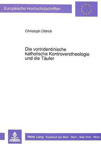 Cover image for Die Vortridentinische Katholische Kontroverstheologie Und Die Taeufer: Cochlaeus - Eck - Fabri