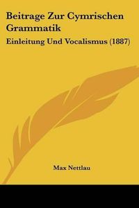 Cover image for Beitrage Zur Cymrischen Grammatik: Einleitung Und Vocalismus (1887)