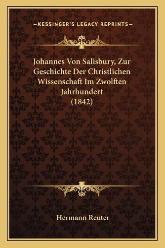 Cover image for Johannes Von Salisbury, Zur Geschichte Der Christlichen Wissenschaft Im Zwolften Jahrhundert (1842)