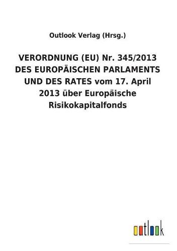 VERORDNUNG (EU) Nr. 345/2013 DES EUROPAEISCHEN PARLAMENTS UND DES RATES vom 17. April 2013 uber Europaische Risikokapitalfonds