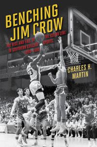 Cover image for Benching Jim Crow: The Rise and Fall of the Color Line in Southern College Sports, 1890-1980