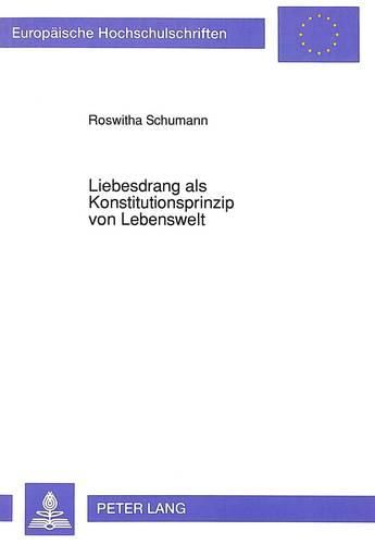 Cover image for Liebesdrang ALS Konstitutionsprinzip Von Lebenswelt: Ein Soziologischer Beitrag Zur Konstituierung Von Wirklichkeit