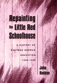 Cover image for Repainting the Little Red Schoolhouse: A History of Eastern German Education, 1945-1995