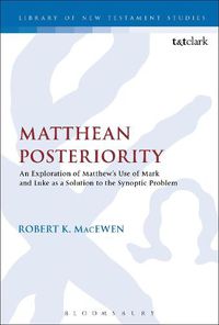 Cover image for Matthean Posteriority: An Exploration of Matthew's Use of Mark and Luke as a Solution to the Synoptic Problem