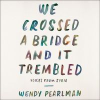 Cover image for We Crossed a Bridge and It Trembled: Voices from Syria