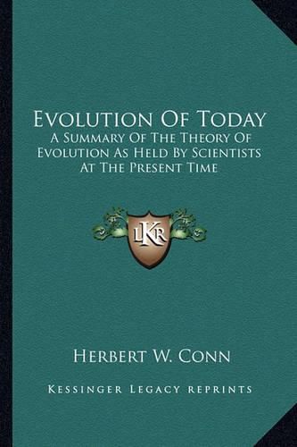 Evolution of Today Evolution of Today: A Summary of the Theory of Evolution as Held by Scientists AA Summary of the Theory of Evolution as Held by Scientists at the Present Time T the Present Time