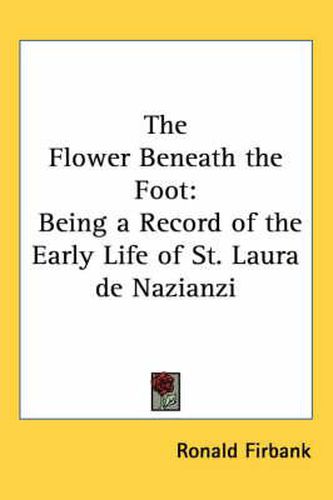 The Flower Beneath the Foot: Being a Record of the Early Life of St. Laura de Nazianzi