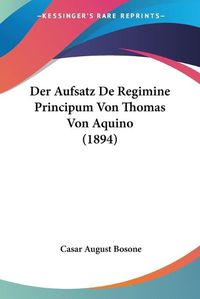 Cover image for Der Aufsatz de Regimine Principum Von Thomas Von Aquino (1894)