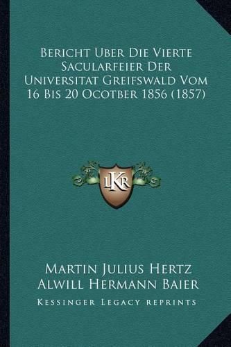 Bericht Uber Die Vierte Sacularfeier Der Universitat Greifswald Vom 16 Bis 20 Ocotber 1856 (1857)