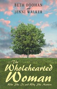 Cover image for The Wholehearted Woman: Who She Is and Why She Matters