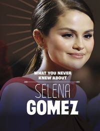 Cover image for What You Never Knew About Selena Gomez
