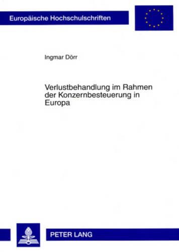 Cover image for Verlustbehandlung Im Rahmen Der Konzernbesteuerung in Europa: Unter Besonderer Beruecksichtigung Der Vorgaben Des Europarechts