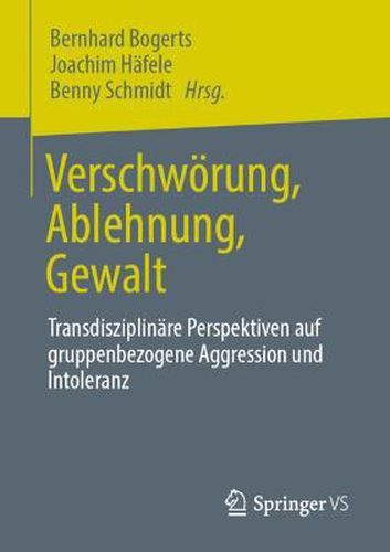 Verschwoerung, Ablehnung, Gewalt: Transdisziplinare Perspektiven auf gruppenbezogene Aggression und Intoleranz