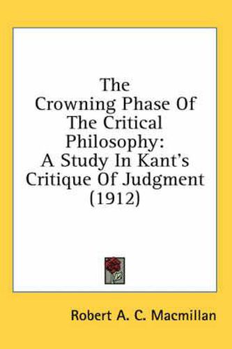 Cover image for The Crowning Phase of the Critical Philosophy: A Study in Kant's Critique of Judgment (1912)