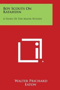 Cover image for Boy Scouts on Katahdin: A Story of the Maine Woods