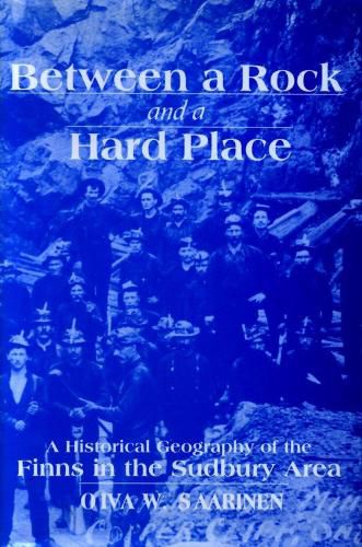 Cover image for Between a Rock and a Hard Place: A Historical Geography of the Finns in the Sudbury Area