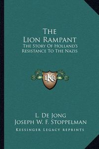 Cover image for The Lion Rampant: The Story of Holland's Resistance to the Nazis