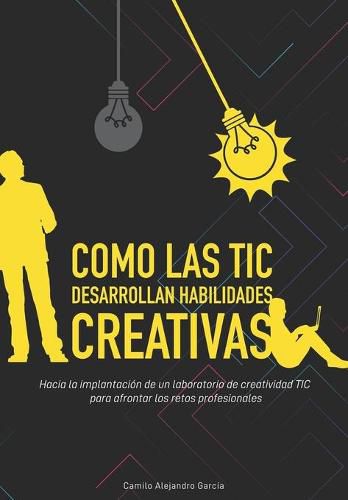 Cover image for Como las TIC desarrollan habilidades creativas: Hacia la implantacion de un laboratorio de creatividad TIC para enfrentar los retos profesionales