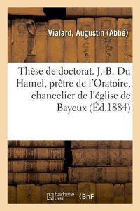 Cover image for These de Doctorat En Theologie. J.-B. Du Hamel, Pretre de l'Oratoire, Chancelier de l'Eglise