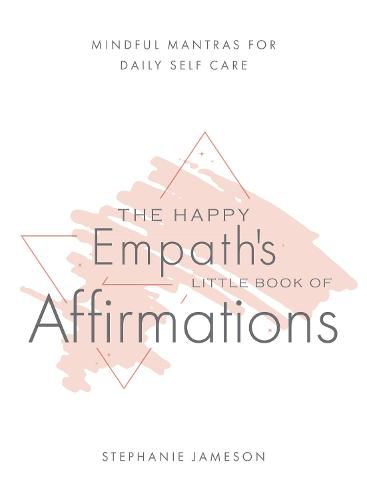 Cover image for Happy Empath's Little Book Of Affirmations: Mindful Mantras for Daily Self-Care