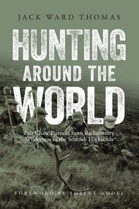 Cover image for Hunting Around the World: Fair Chase Pursuits from Backcountry Wilderness to the Scottish Highlands