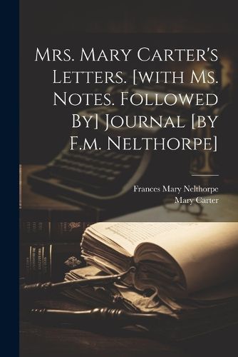 Cover image for Mrs. Mary Carter's Letters. [with Ms. Notes. Followed By] Journal [by F.m. Nelthorpe]