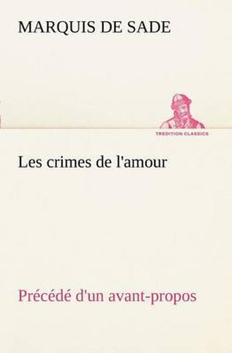 Cover image for Les Crimes de L'Amour PR C D D'Un Avant-Propos, Suivi Des Id Es Sur Les Romans, de L'Auteur Des Crimes de L'Amour Villeterque, D'Une Notice Bio-Biblio