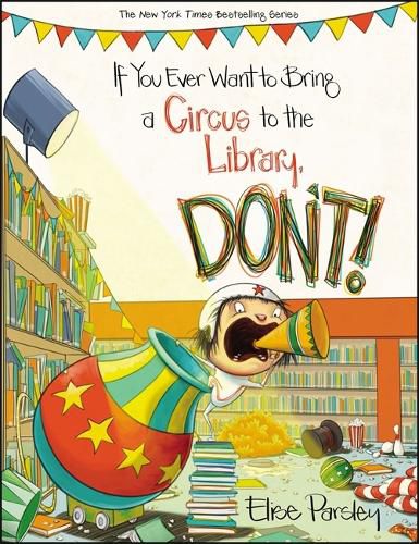 Cover image for If You Ever Want To Bring A Circus To The Library, Don't!