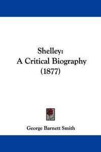 Cover image for Shelley: A Critical Biography (1877)