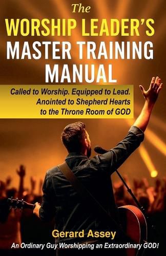 Cover image for The Worship Leader's Master Training Manual Called to Worship. Equipped to Lead. Anointed to Shepherd Hearts to the Throne Room of God