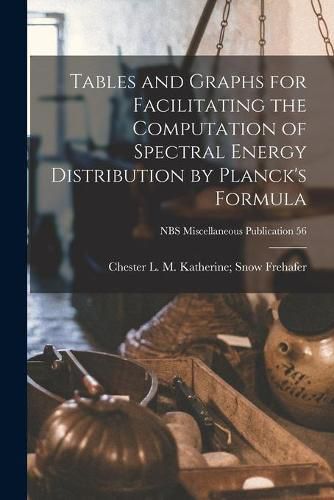 Cover image for Tables and Graphs for Facilitating the Computation of Spectral Energy Distribution by Planck's Formula; NBS Miscellaneous Publication 56