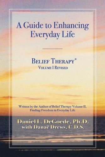 Belief Therapy Volume I, Revision I: A Guide to Enhancing Everyday Life