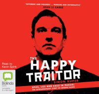 Cover image for The Happy Traitor: Spies, Lies and Exile in Russia: The Extraordinary Story of George Blake