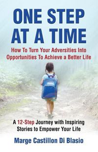 Cover image for One Step At A Time: How to Turn Your Adversities Into Opportunities to Achieve a Better Life: How to Turn Your Adversities to Opportunities to Achieve a Better Life