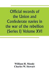 Cover image for Official records of the Union and Confederate navies in the war of the rebellion (Series I) Volume XVI