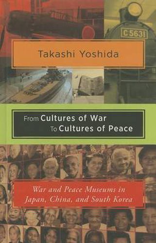 Cover image for From Cultures of War to Cultures of Peace: War and Peace Museums in Japan, China and South Korea