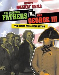 Cover image for The Founding Fathers vs. King George III: The Fight for a New Nation