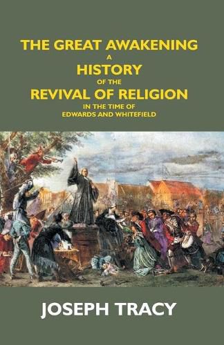 Cover image for The Great Awakening: A History Of The Revival Of Religion In The Time Of Edwards And Whitefield