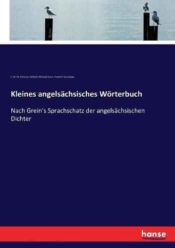 Cover image for Kleines angelsachsisches Woerterbuch: Nach Grein's Sprachschatz der angelsachsischen Dichter