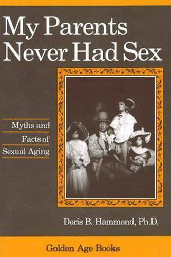 Cover image for My Parents Never Had Sex: Myths and Facts of Sexual Aging