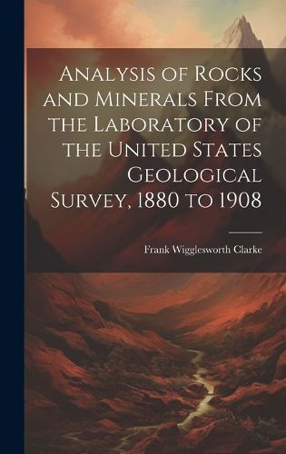 Cover image for Analysis of Rocks and Minerals From the Laboratory of the United States Geological Survey, 1880 to 1908