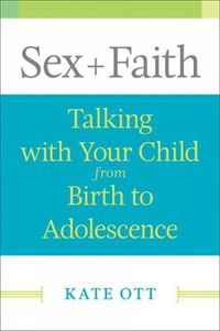 Cover image for Sex + Faith: Talking with Your Child from Birth to Adolescence