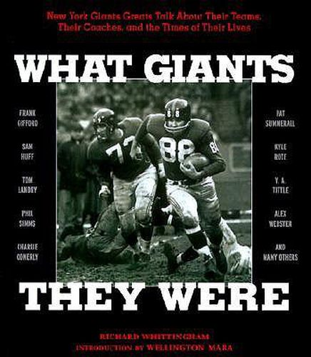 What Giants They Were: New York Giants Greats Talk About Their Teams, Their Coaches, and the Times of Their Lives