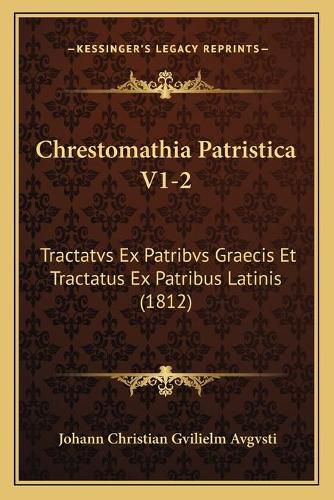 Cover image for Chrestomathia Patristica V1-2: Tractatvs Ex Patribvs Graecis Et Tractatus Ex Patribus Latinis (1812)