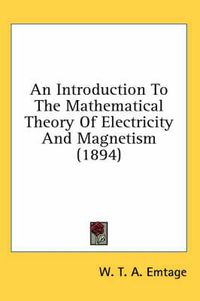 Cover image for An Introduction to the Mathematical Theory of Electricity and Magnetism (1894)